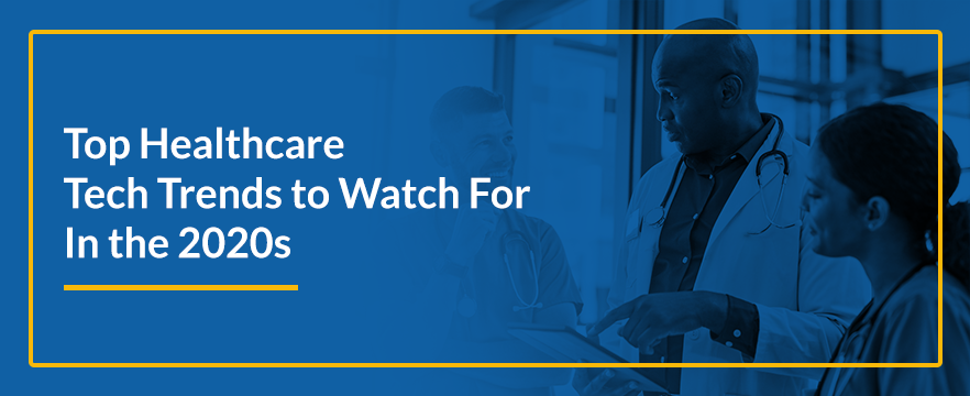 Top Healthcare Tech Trends to Watch For In the 2020s