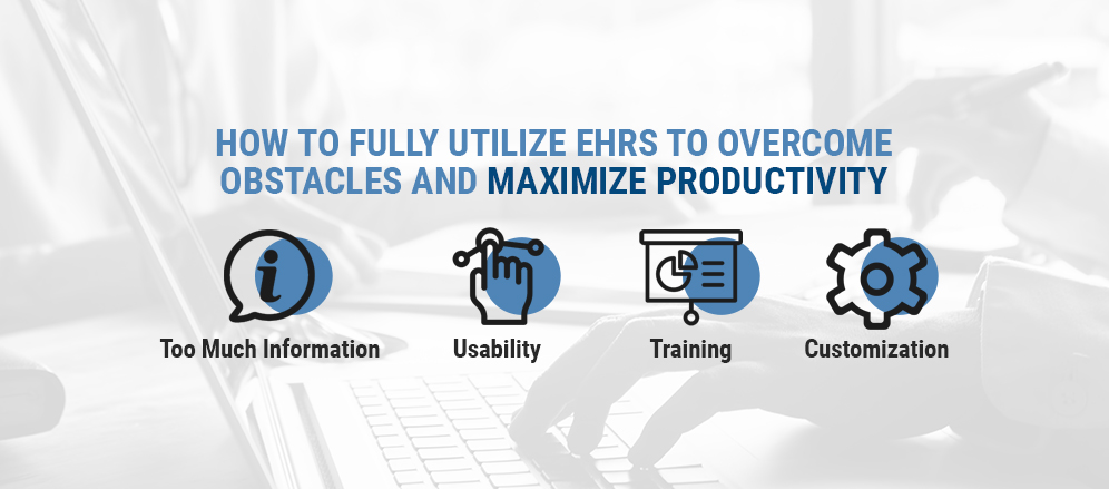 How to Fully Utilize EHRs to Overcome Obstacles and Maximize Productivity